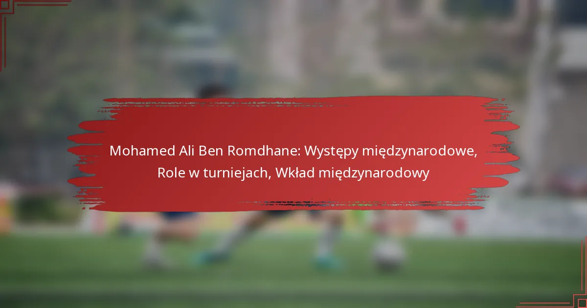 Mohamed Ali Ben Romdhane: Występy międzynarodowe, Role w turniejach, Wkład międzynarodowy