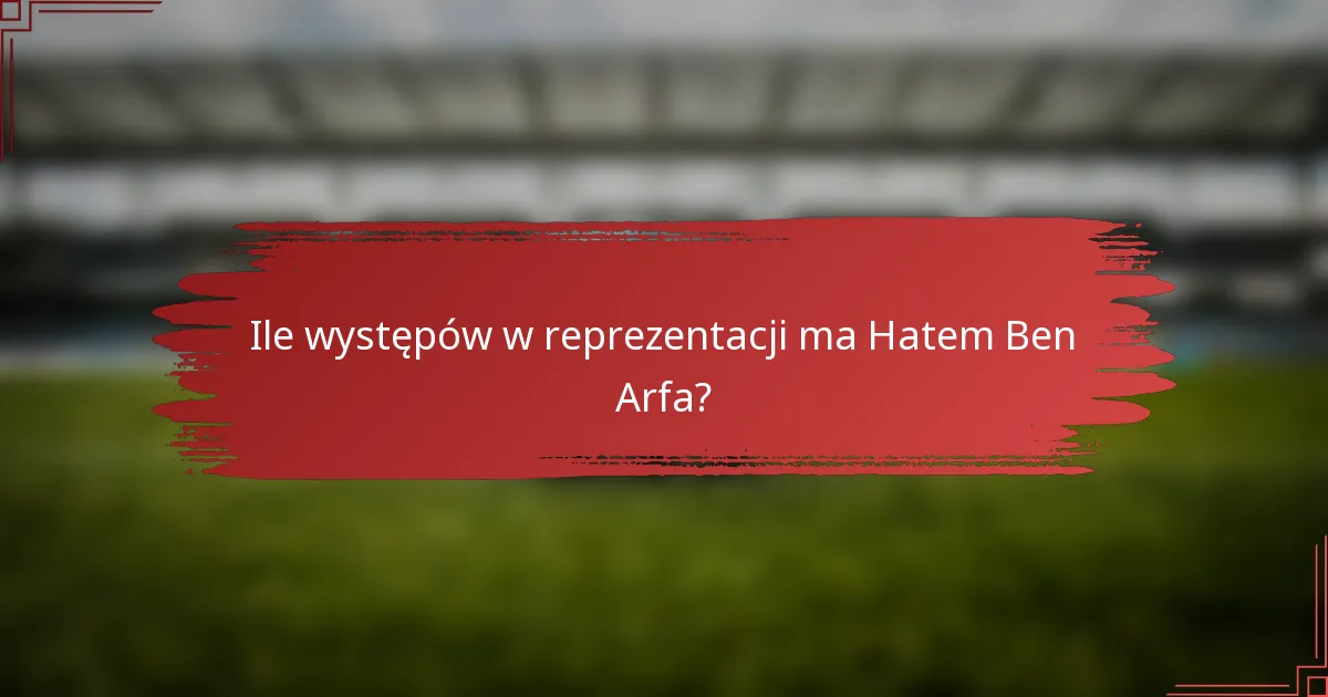 Ile występów w reprezentacji ma Hatem Ben Arfa?