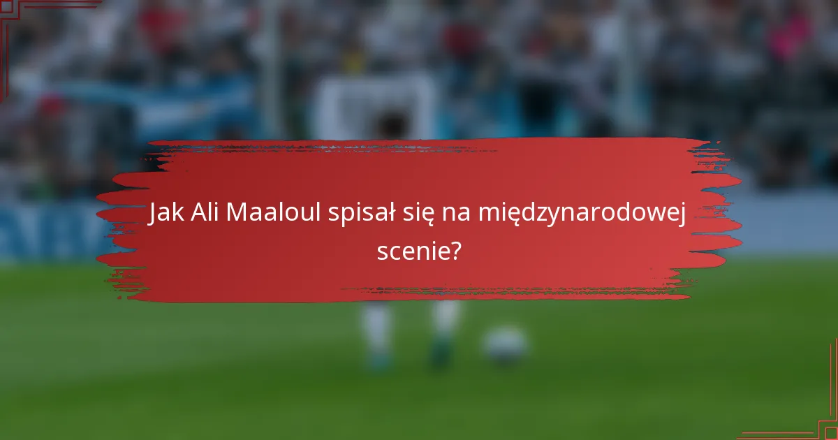 Jak Ali Maaloul spisał się na międzynarodowej scenie?