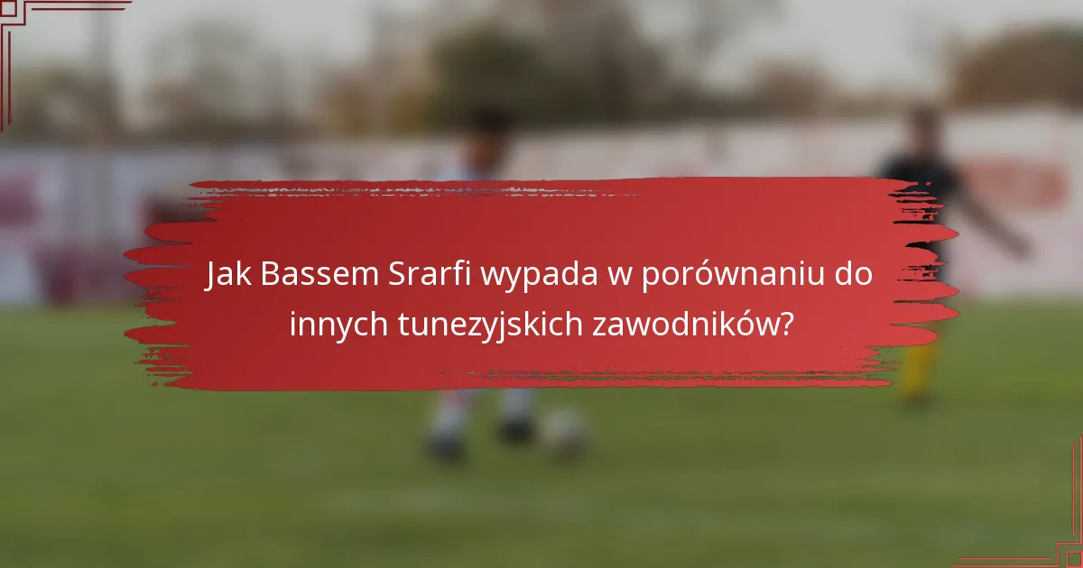 Jak Bassem Srarfi wypada w porównaniu do innych tunezyjskich zawodników?