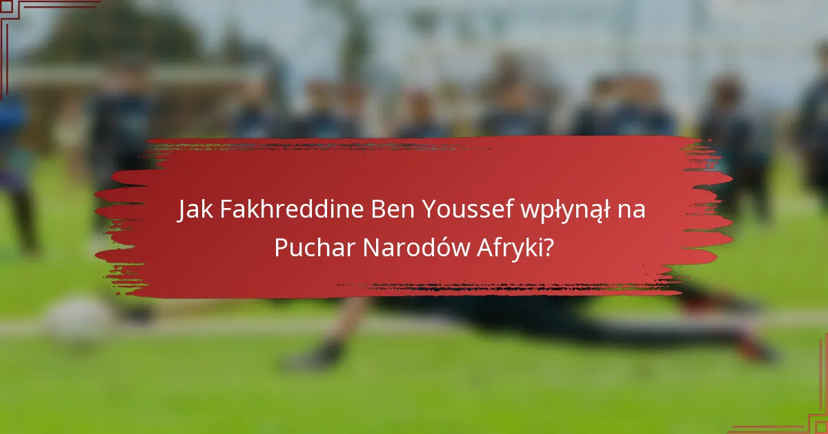 Jak Fakhreddine Ben Youssef wpłynął na Puchar Narodów Afryki?