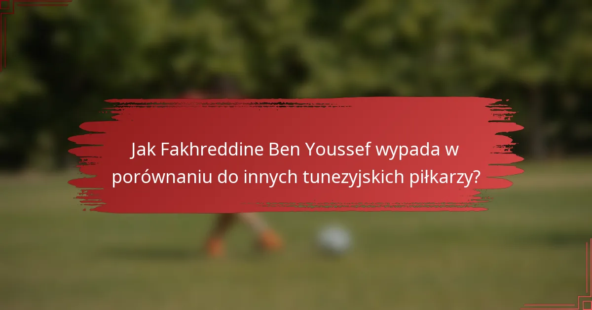 Jak Fakhreddine Ben Youssef wypada w porównaniu do innych tunezyjskich piłkarzy?