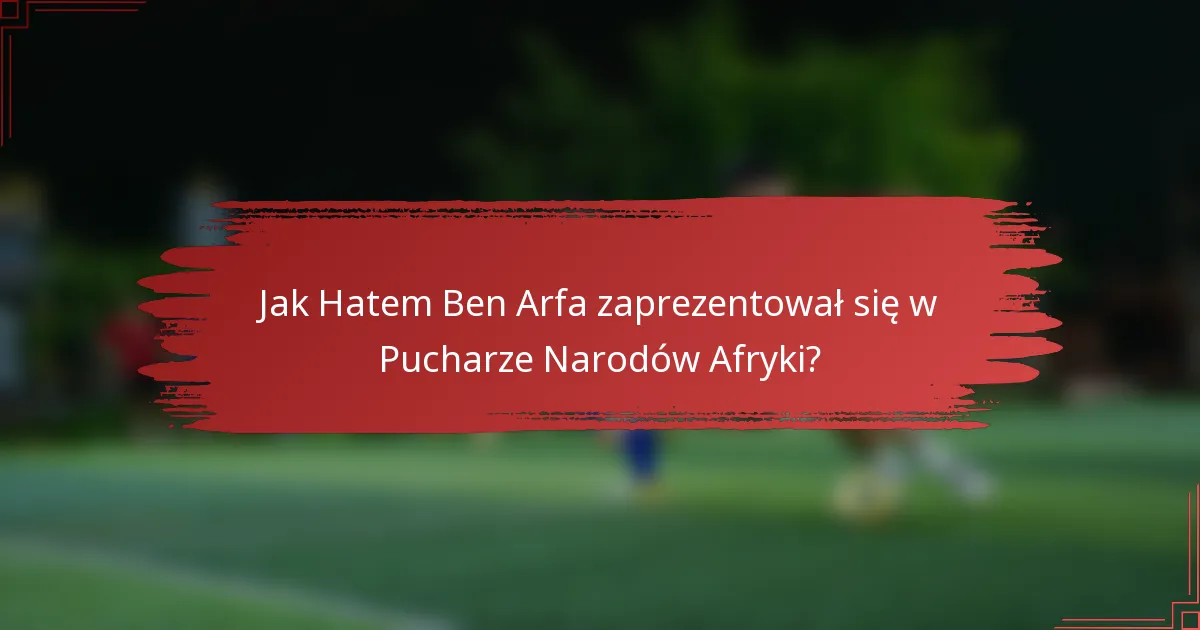 Jak Hatem Ben Arfa zaprezentował się w Pucharze Narodów Afryki?