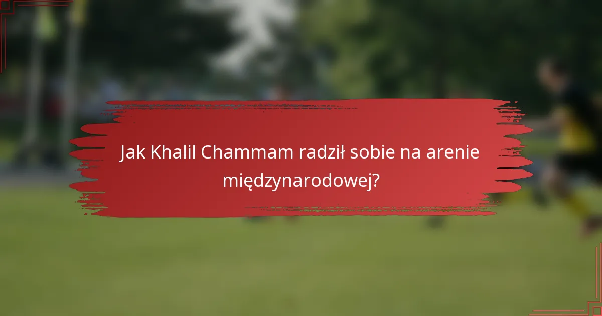 Jak Khalil Chammam radził sobie na arenie międzynarodowej?
