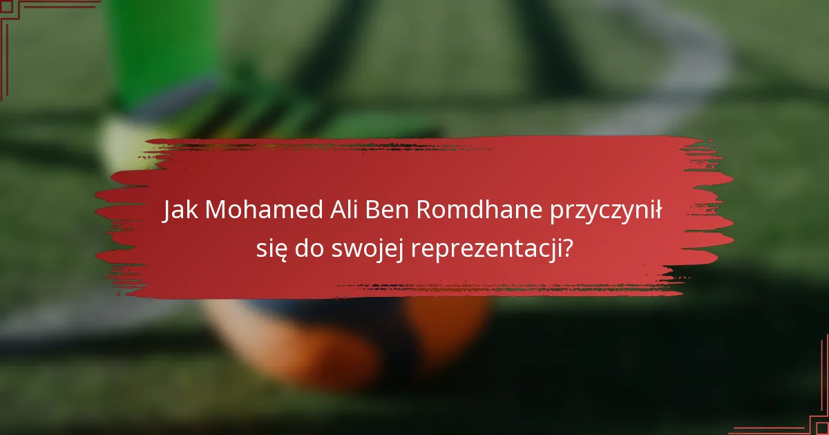 Jak Mohamed Ali Ben Romdhane przyczynił się do swojej reprezentacji?