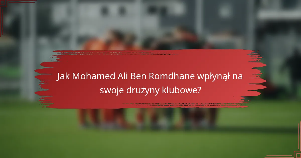 Jak Mohamed Ali Ben Romdhane wpłynął na swoje drużyny klubowe?