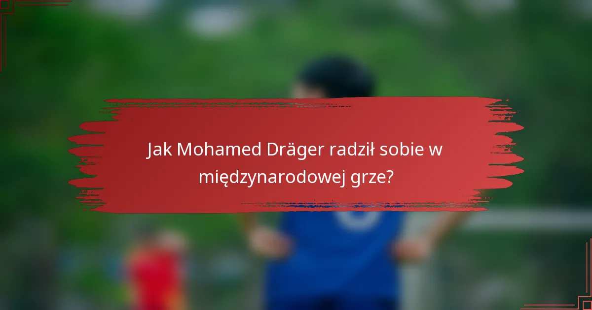 Jak Mohamed Dräger radził sobie w międzynarodowej grze?