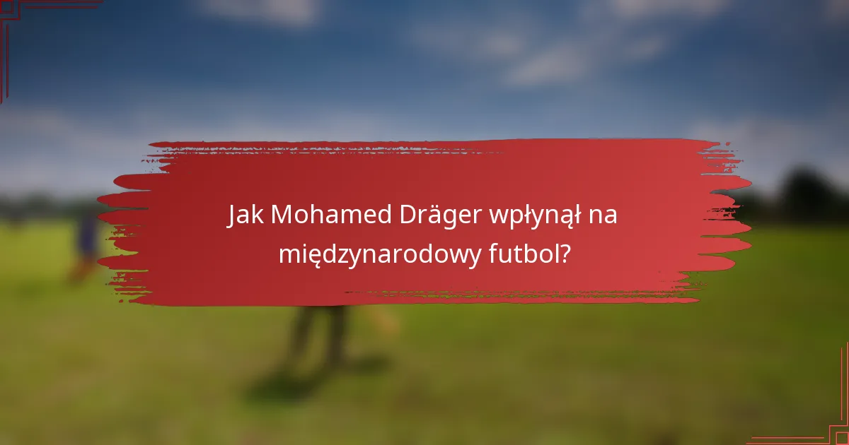 Jak Mohamed Dräger wpłynął na międzynarodowy futbol?