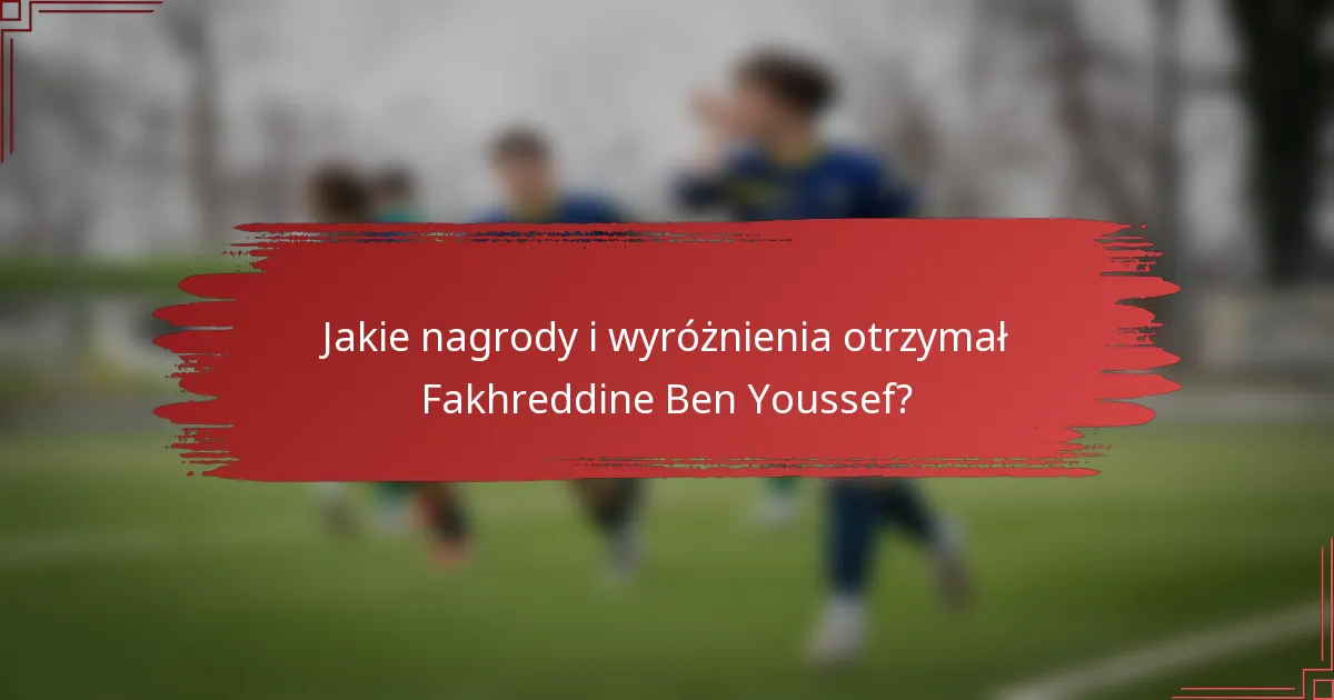 Jakie nagrody i wyróżnienia otrzymał Fakhreddine Ben Youssef?