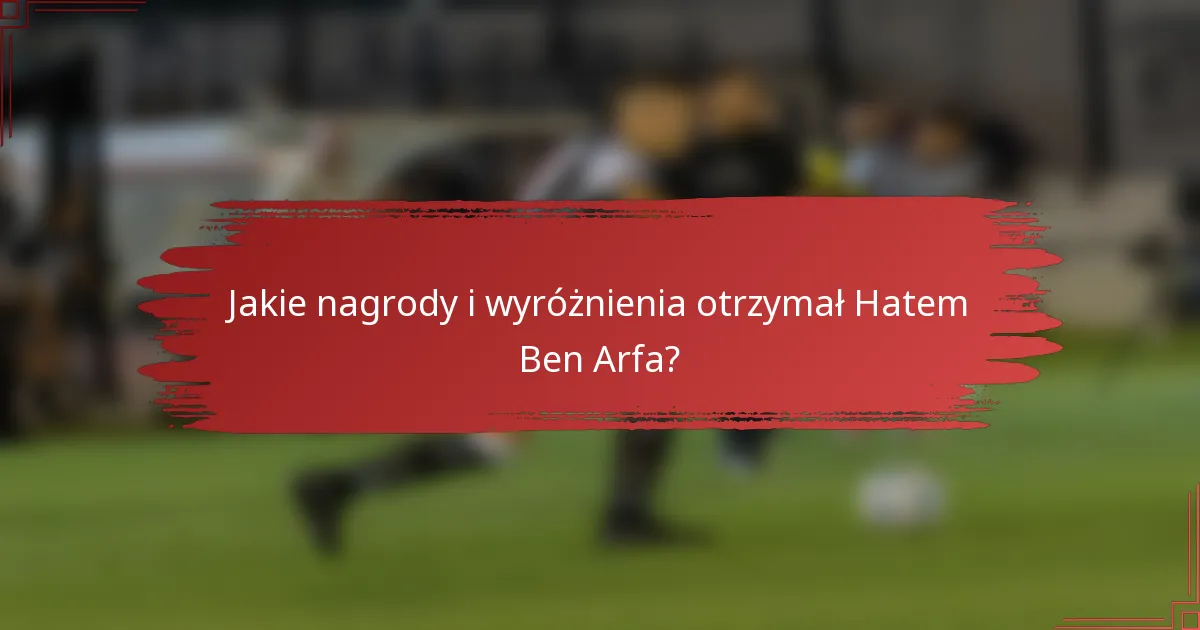 Jakie nagrody i wyróżnienia otrzymał Hatem Ben Arfa?