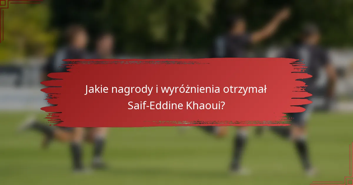 Jakie nagrody i wyróżnienia otrzymał Saif-Eddine Khaoui?