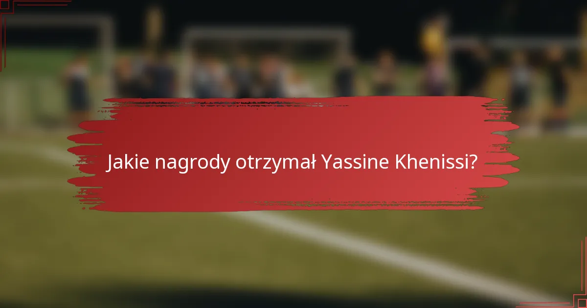 Jakie nagrody otrzymał Yassine Khenissi?