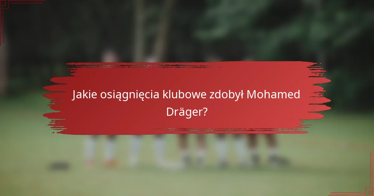 Jakie osiągnięcia klubowe zdobył Mohamed Dräger?