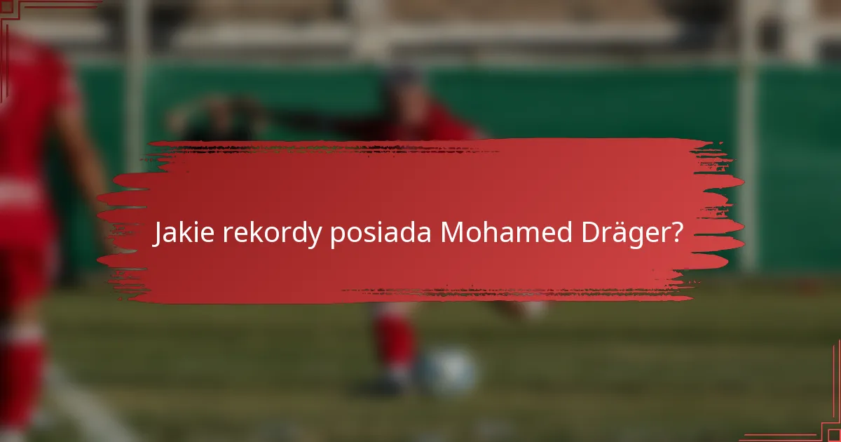 Jakie rekordy posiada Mohamed Dräger?