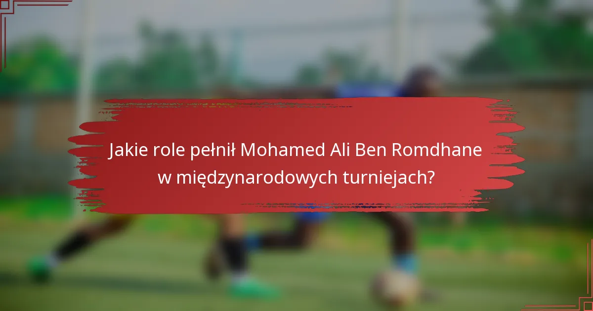Jakie role pełnił Mohamed Ali Ben Romdhane w międzynarodowych turniejach?