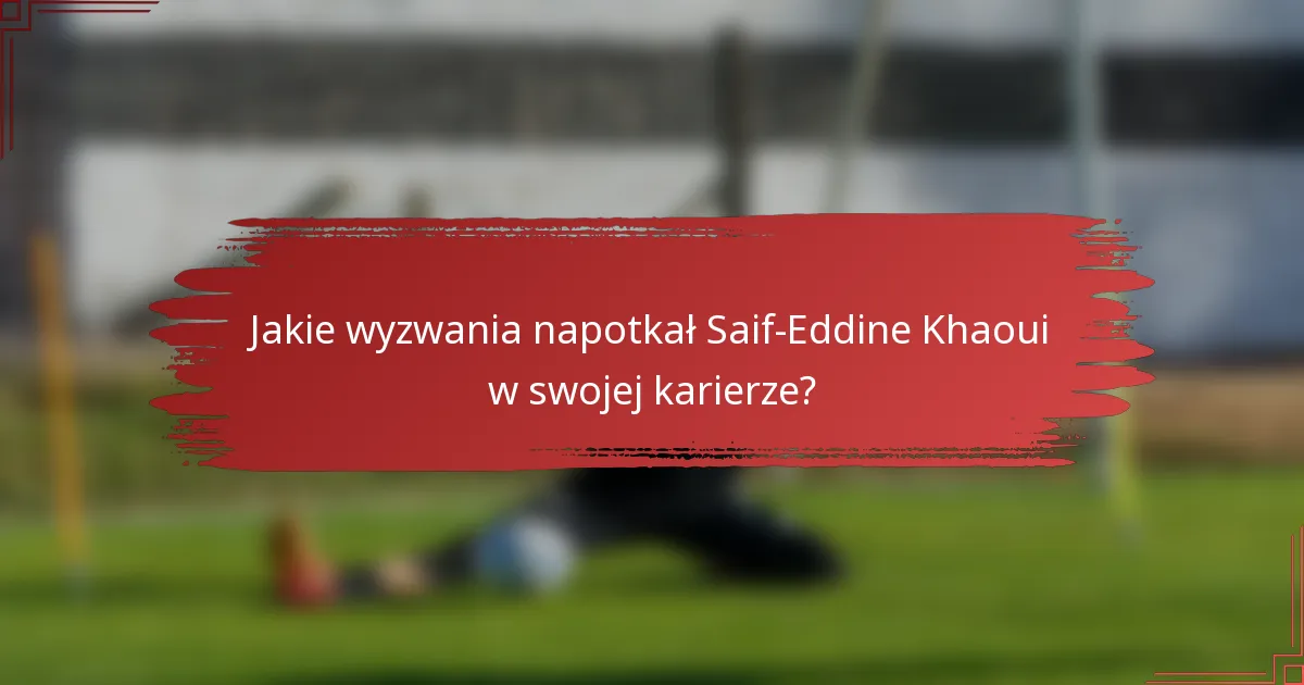 Jakie wyzwania napotkał Saif-Eddine Khaoui w swojej karierze?