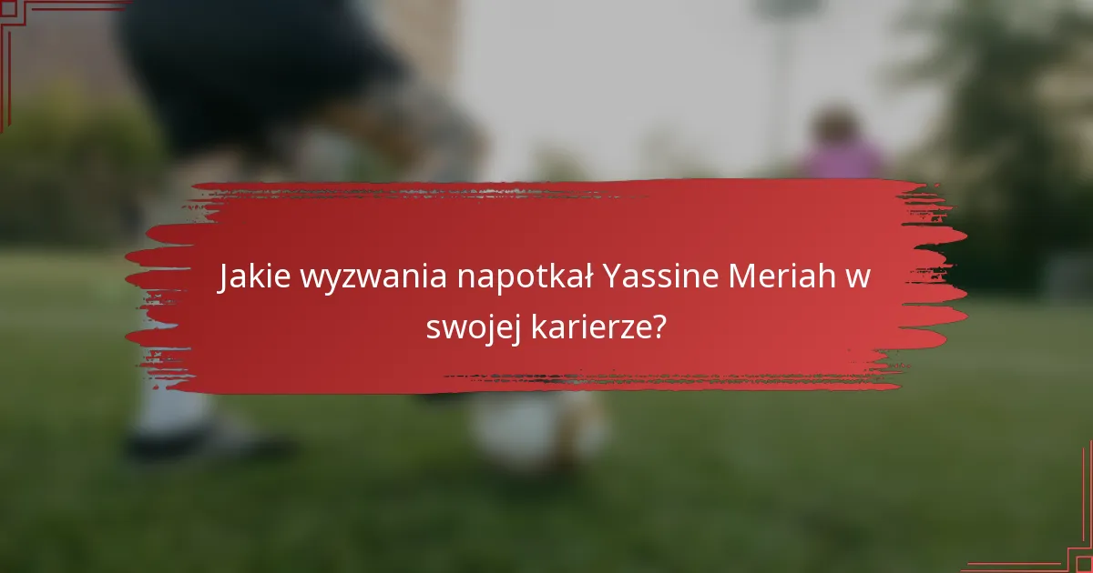 Jakie wyzwania napotkał Yassine Meriah w swojej karierze?