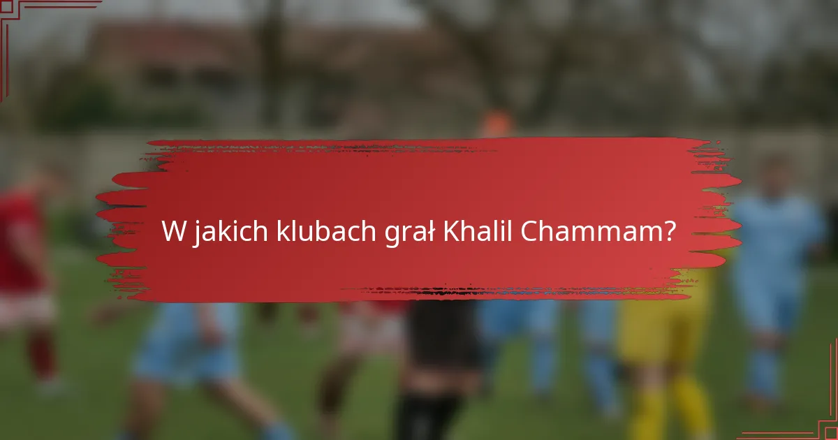 W jakich klubach grał Khalil Chammam?